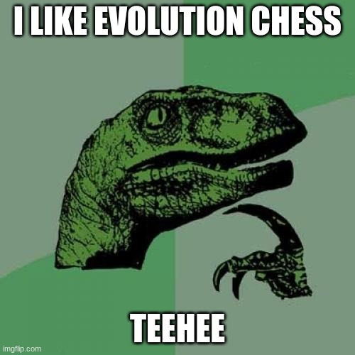 Philosoraptor | I LIKE EVOLUTION CHESS; TEEHEE | image tagged in memes,philosoraptor | made w/ Imgflip meme maker