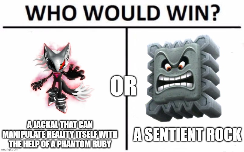 Death Battle Moment | OR; A JACKAL THAT CAN MANIPULATE REALITY ITSELF WITH THE HELP OF A PHANTOM RUBY; A SENTIENT ROCK | image tagged in memes,who would win | made w/ Imgflip meme maker