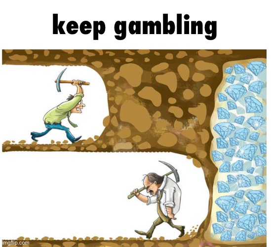 Gambling miner | keep gambling | image tagged in gambling miner | made w/ Imgflip meme maker