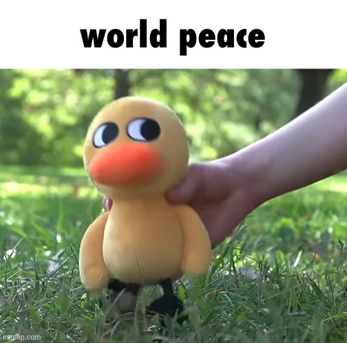 then he waddled away | world peace | image tagged in duck song plushie,this is official,then he waddled away | made w/ Imgflip meme maker