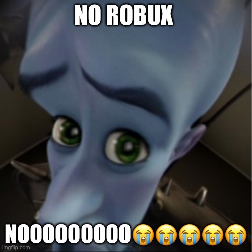 No Robux | NO ROBUX; NOOOOOOOOO😭😭😭😭😭 | image tagged in megamind peeking | made w/ Imgflip meme maker