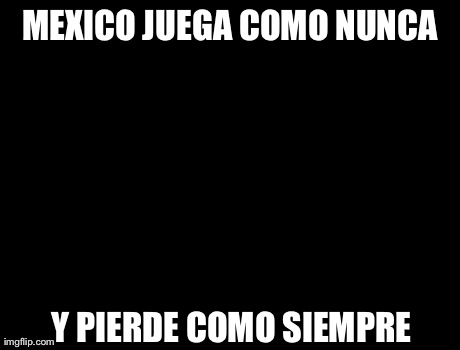 X, X Everywhere Meme | MEXICO JUEGA COMO NUNCA Y PIERDE COMO SIEMPRE | image tagged in memes,x x everywhere | made w/ Imgflip meme maker