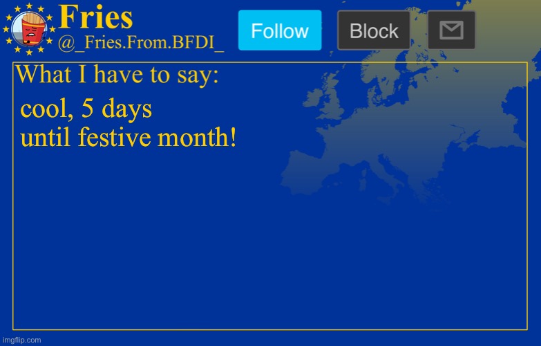 Fries' European announcement temp | cool, 5 days until festive month! | image tagged in fries' european announcement temp | made w/ Imgflip meme maker