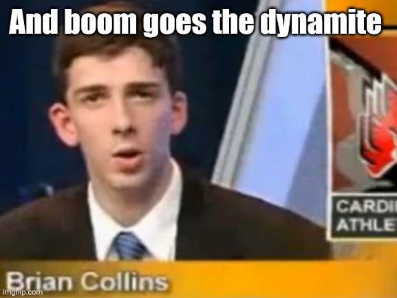 And Boom Goes the Dynamite | And boom goes the dynamite | image tagged in and boom goes the dynamite | made w/ Imgflip meme maker