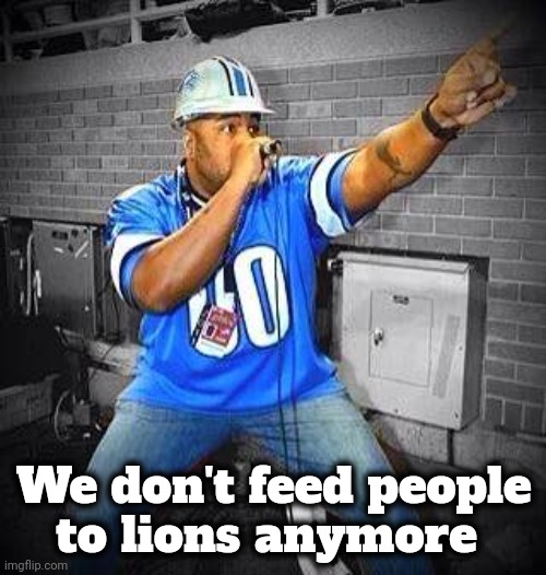 Detroit Lions Pride | We don't feed people
to lions anymore | image tagged in detroit lions pride | made w/ Imgflip meme maker