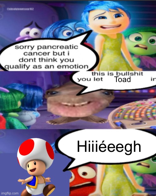 Imitation noises | Toad; Hiiiéeegh | image tagged in sorry pancreatic cancer but i don t think you qualify as an emot | made w/ Imgflip meme maker