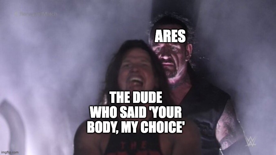 AJ Styles & Undertaker | ARES; THE DUDE WHO SAID 'YOUR BODY, MY CHOICE' | image tagged in aj styles undertaker,greek mythology | made w/ Imgflip meme maker