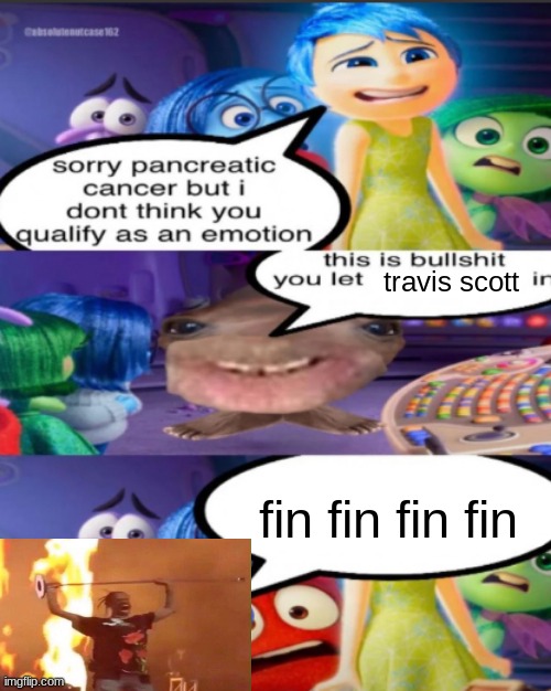 sorry pancreatic cancer but I don’t think you qualify as an emot | travis scott; fin fin fin fin | image tagged in sorry pancreatic cancer but i don t think you qualify as an emot | made w/ Imgflip meme maker