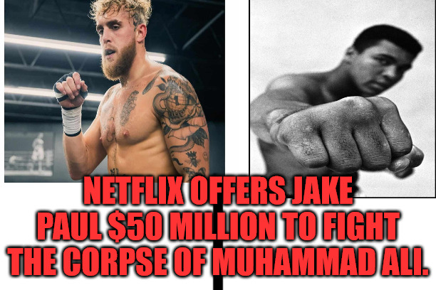 Paul vs Ali | NETFLIX OFFERS JAKE PAUL $50 MILLION TO FIGHT THE CORPSE OF MUHAMMAD ALI. | image tagged in split | made w/ Imgflip meme maker