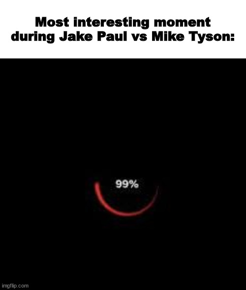 Thank Multi Billion dollar Streaming Service | Most interesting moment during Jake Paul vs Mike Tyson: | image tagged in meme | made w/ Imgflip meme maker