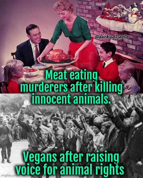 Proud to be vegetarian | @darking2jarlie; Meat eating murderers after killing innocent animals. Vegans after raising voice for animal rights | image tagged in traditional family with roast dinner higher res,nazi germany approves,animals,vegan | made w/ Imgflip meme maker