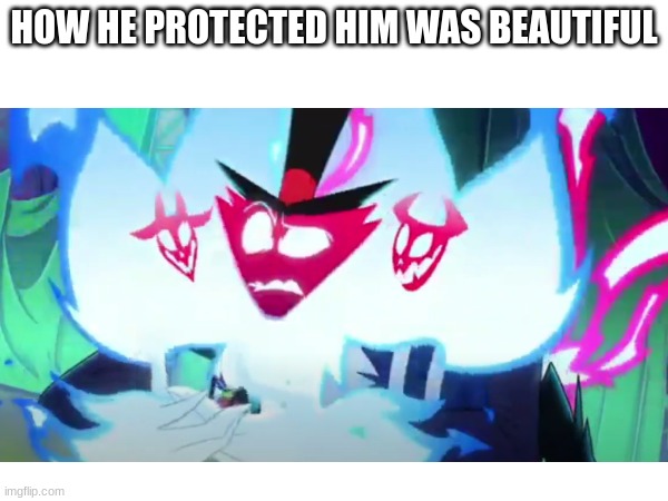 HOW HE PROTECTED HIM WAS BEAUTIFUL | made w/ Imgflip meme maker