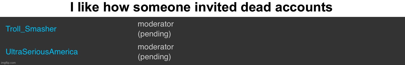 I like how someone invited dead accounts | made w/ Imgflip meme maker