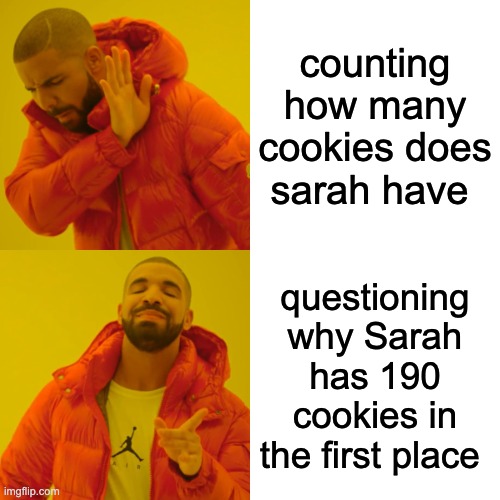 elementery school be liek | counting how many cookies does sarah have; questioning why Sarah has 190 cookies in the first place | image tagged in memes,drake hotline bling | made w/ Imgflip meme maker