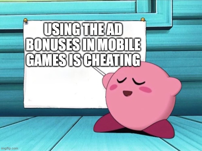 kirby sign | USING THE AD BONUSES IN MOBILE GAMES IS CHEATING | image tagged in kirby sign | made w/ Imgflip meme maker