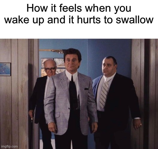 It’s like a death sentence | How it feels when you wake up and it hurts to swallow | image tagged in goodfellas meeting,cold,sad,funny | made w/ Imgflip meme maker