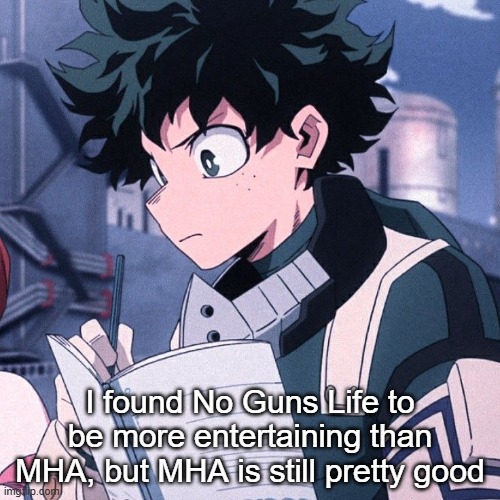 Deku | I found No Guns Life to be more entertaining than MHA, but MHA is still pretty good | image tagged in deku | made w/ Imgflip meme maker