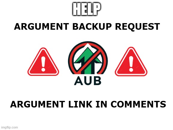 help | HELP | image tagged in aub argument backup request | made w/ Imgflip meme maker