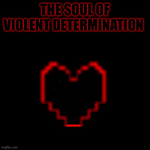 THE SOUL OF VIOLENT DETERMINATION | made w/ Imgflip meme maker