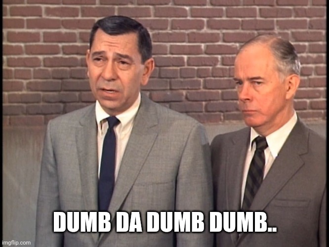 Dragnet | DUMB DA DUMB DUMB.. | image tagged in dragnet | made w/ Imgflip meme maker