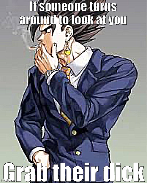 If someone turns around to look at you; Grab their dick | made w/ Imgflip meme maker