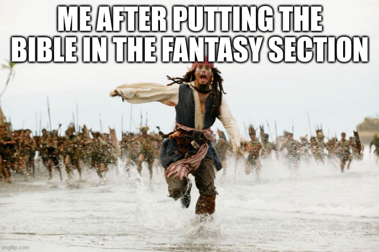 Run Away | ME AFTER PUTTING THE BIBLE IN THE FANTASY SECTION | image tagged in run away,bible,funny,jack sparrow being chased,cocaine | made w/ Imgflip meme maker