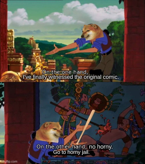 Road To El Dorado Gold And Failure | I've finally witnessed the original comic. no horny. Go to horny jail. | image tagged in road to el dorado gold and failure | made w/ Imgflip meme maker