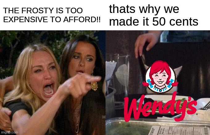 it cant go lower than that | THE FROSTY IS TOO EXPENSIVE TO AFFORD!! thats why we made it 50 cents | image tagged in memes,woman yelling at cat | made w/ Imgflip meme maker