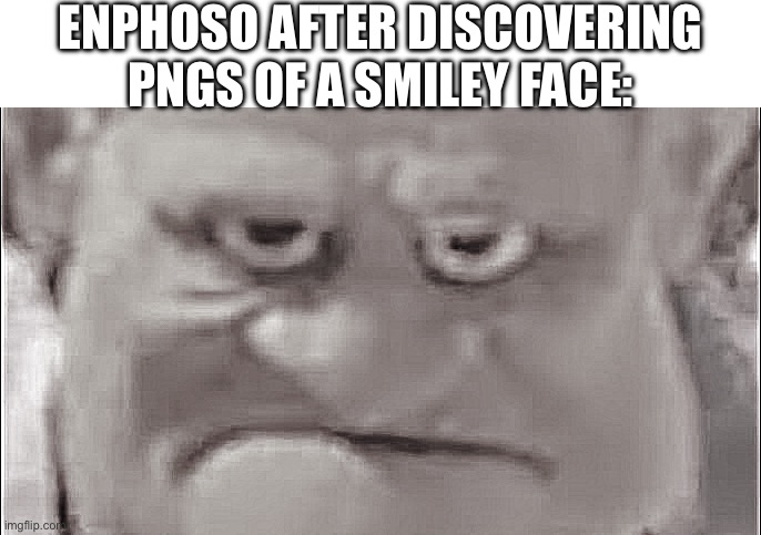 Glaggleland | ENPHOSO AFTER DISCOVERING PNGS OF A SMILEY FACE: | made w/ Imgflip meme maker