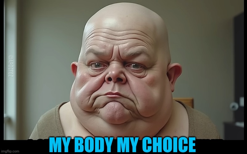 KEEP ON BEING YOU | MY BODY MY CHOICE | image tagged in liberals,democrats,feminist | made w/ Imgflip meme maker