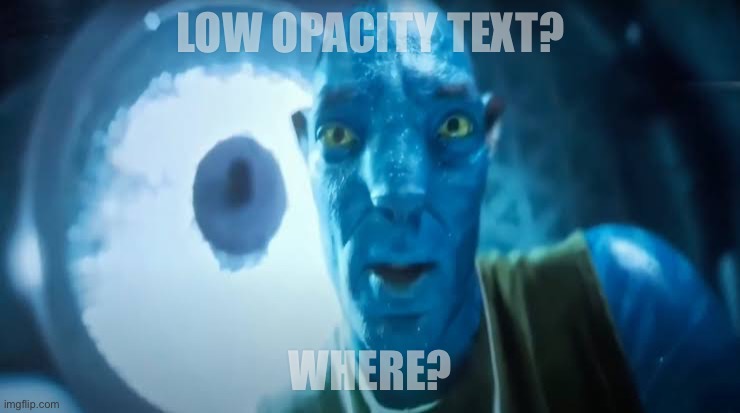 Avatar blue Guy | LOW OPACITY TEXT? WHERE? | image tagged in avatar blue guy | made w/ Imgflip meme maker