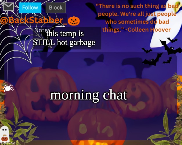 hi lgbtq stream..... | this temp is STILL hot garbage; morning chat | image tagged in backstabbers_ halloween temp | made w/ Imgflip meme maker