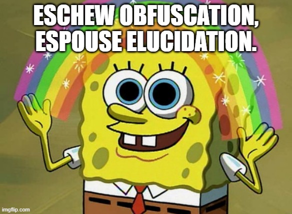 Fumblerule | ESCHEW OBFUSCATION, ESPOUSE ELUCIDATION. | image tagged in memes,imagination spongebob,fumblerule | made w/ Imgflip meme maker