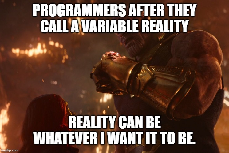 Now, reality can be whatever I want. | PROGRAMMERS AFTER THEY CALL A VARIABLE REALITY; REALITY CAN BE WHATEVER I WANT IT TO BE. | image tagged in now reality can be whatever i want | made w/ Imgflip meme maker