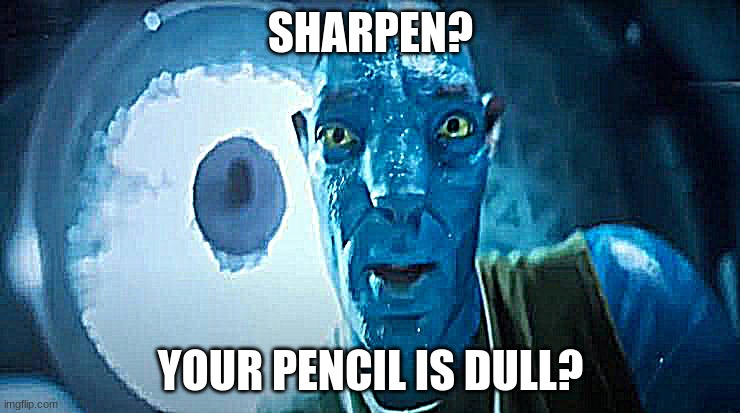 Avatar blue Guy | SHARPEN? YOUR PENCIL IS DULL? | image tagged in avatar blue guy | made w/ Imgflip meme maker