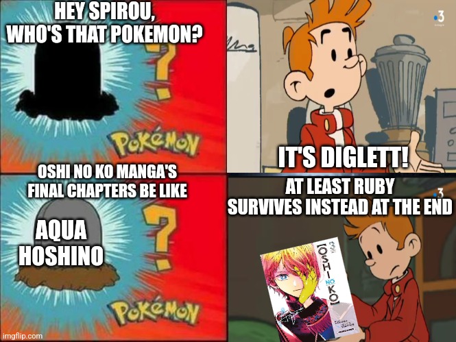 Diglett | HEY SPIROU, WHO'S THAT POKEMON? IT'S DIGLETT! OSHI NO KO MANGA'S FINAL CHAPTERS BE LIKE; AT LEAST RUBY SURVIVES INSTEAD AT THE END; AQUA HOSHINO | image tagged in diglett,oshi no ko,mourning,aqua | made w/ Imgflip meme maker