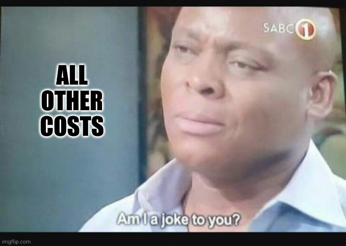 Am I a joke to you? | ALL OTHER COSTS | image tagged in am i a joke to you | made w/ Imgflip meme maker
