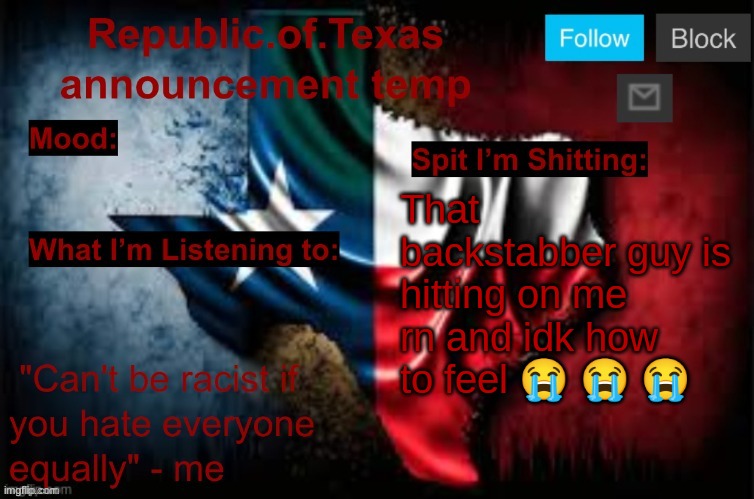 Republic of Texas announcement template (thanks celestial) | That backstabber guy is hitting on me rn and idk how to feel 😭 😭 😭 | image tagged in republic of texas announcement template thanks celestial | made w/ Imgflip meme maker