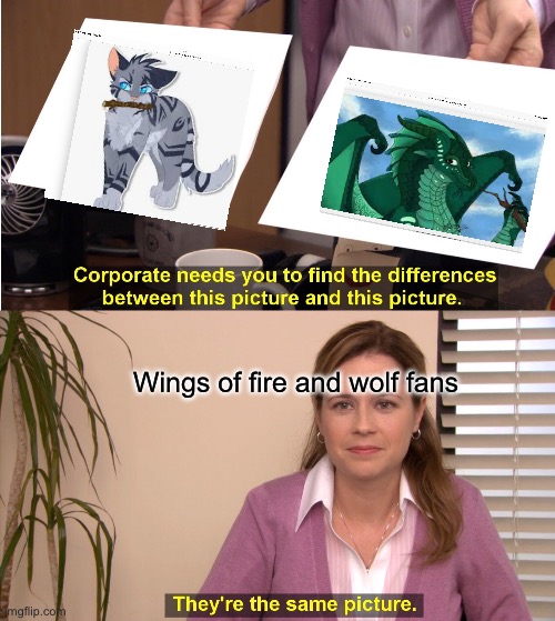 They're The Same Picture Meme | Wings of fire and wolf fans | image tagged in memes,they're the same picture | made w/ Imgflip meme maker