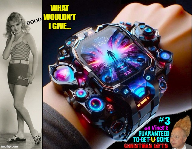 Ulterior Motive Christmas Gifts | WHAT WOULDN'T I GIVE... OOOO | image tagged in vince vance,christmas gifts,apple watch,space age,ulterior motives,jewelry | made w/ Imgflip meme maker