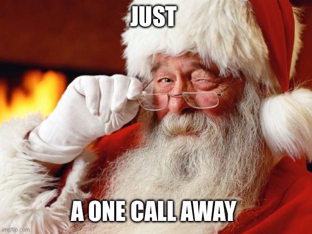 Call Santa | JUST; A ONE CALL AWAY | image tagged in santa claus | made w/ Imgflip meme maker