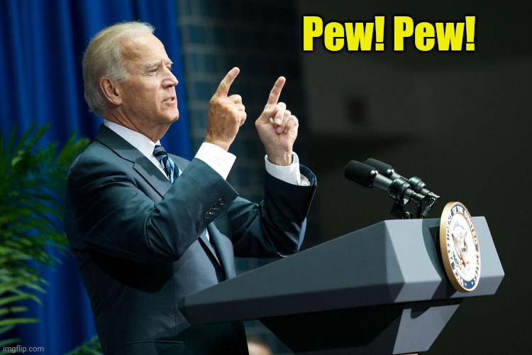 Biden shooting | Pew! Pew! | image tagged in biden shooting | made w/ Imgflip meme maker