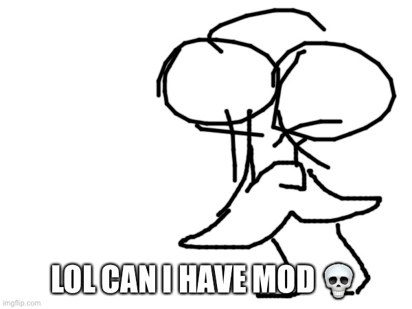 LOL CAN I HAVE MOD 💀 | made w/ Imgflip meme maker