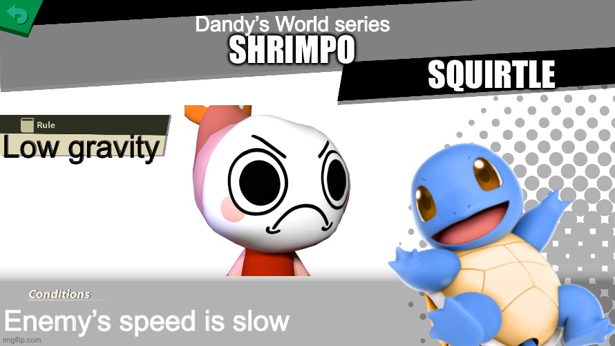 Smash bros spirit fight | Dandy’s World series; SHRIMPO; SQUIRTLE; Low gravity; Enemy’s speed is slow | image tagged in smash bros spirit fight | made w/ Imgflip meme maker