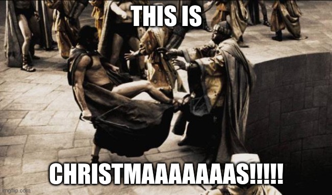 madness - this is sparta | THIS IS CHRISTMAAAAAAAS!!!!! | image tagged in madness - this is sparta | made w/ Imgflip meme maker