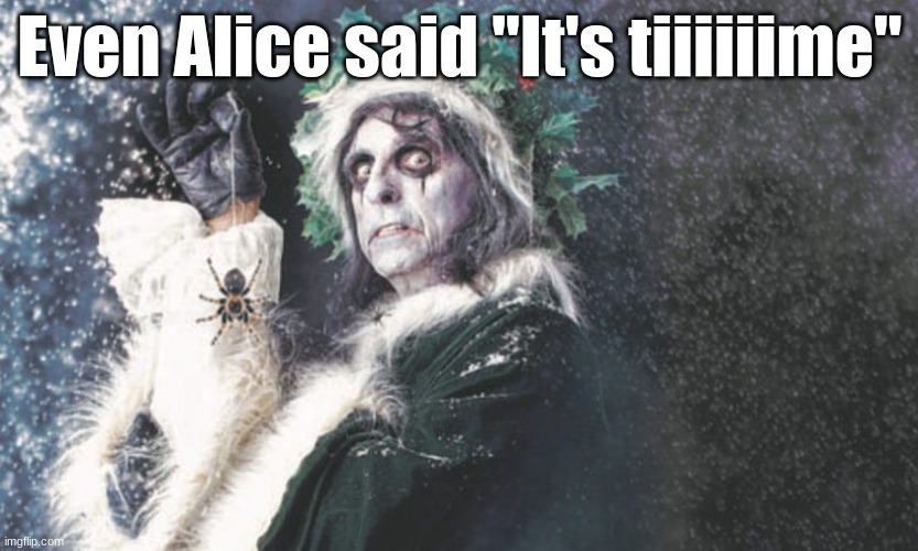 Alice Cooper is in the Christmas Spirit- | Even Alice said "It's tiiiiiime" | image tagged in alice cooper christmas,alice cooper,it's time | made w/ Imgflip meme maker