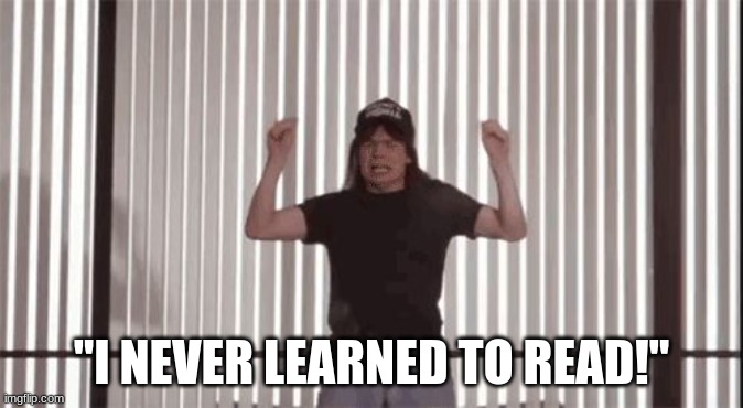 Insert clever title. | "I NEVER LEARNED TO READ!" | image tagged in wayne's world cassandra,i never learned to read,wayne's world | made w/ Imgflip meme maker