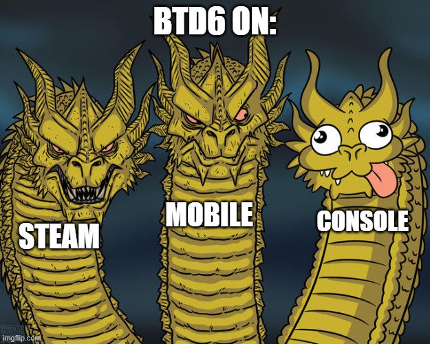 Console version of BTD6 is neglected | BTD6 ON:; MOBILE; CONSOLE; STEAM | image tagged in three-headed dragon | made w/ Imgflip meme maker