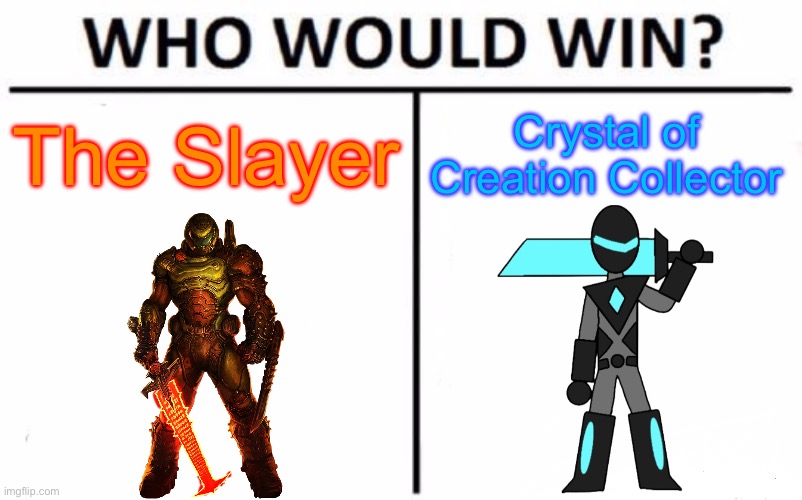 I was curious to who would win this  | The Slayer; Crystal of Creation Collector | image tagged in memes,who would win | made w/ Imgflip meme maker