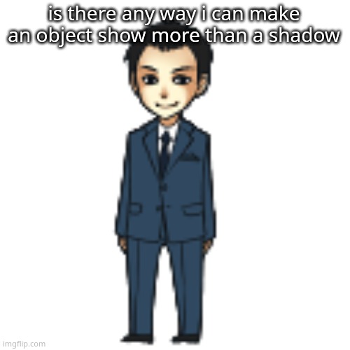 Moriarty but a shimeji | is there any way i can make an object show more than a shadow | image tagged in moriarty but a shimeji | made w/ Imgflip meme maker